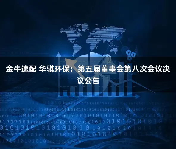 金牛速配 华骐环保：第五届董事会第八次会议决议公告