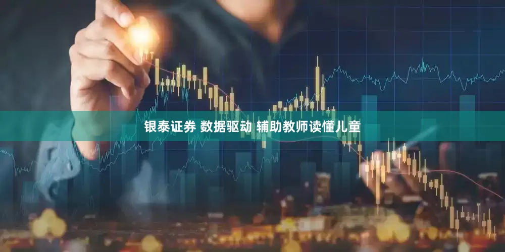 银泰证券 数据驱动 辅助教师读懂儿童