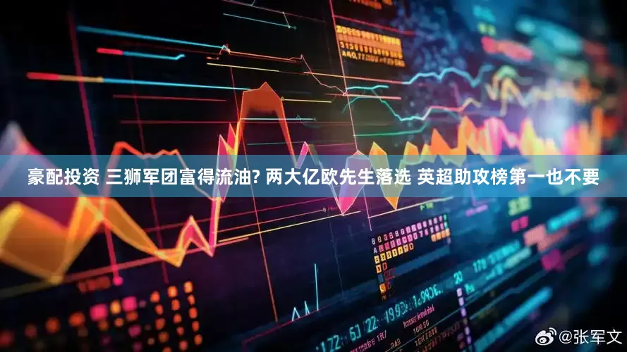 豪配投资 三狮军团富得流油? 两大亿欧先生落选 英超助攻榜第一也不要
